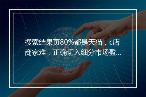 搜索结果页80%都是天猫，c店商家难，正确切入细分市场盈利
