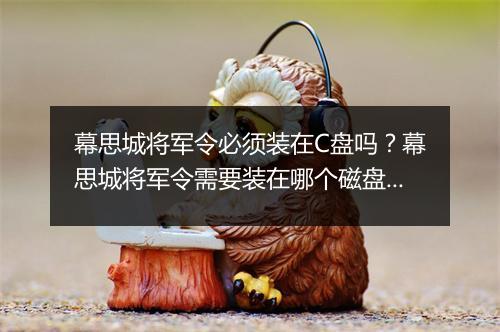幕思城将军令必须装在C盘吗？幕思城将军令需要装在哪个磁盘？