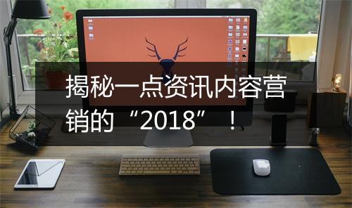 揭秘一点资讯内容营销的“2018”！