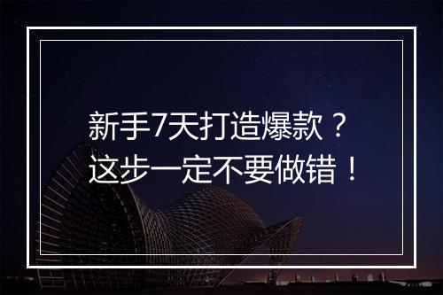 新手7天打造爆款？这步一定不要做错！