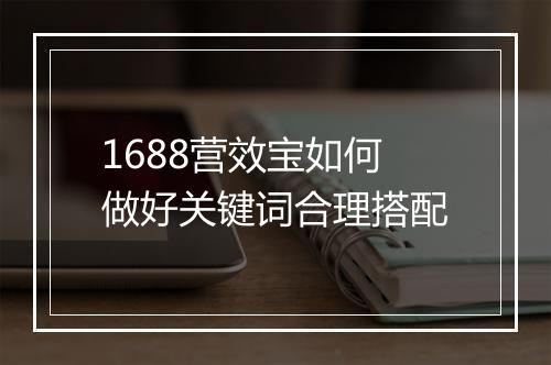 1688营效宝如何做好关键词合理搭配