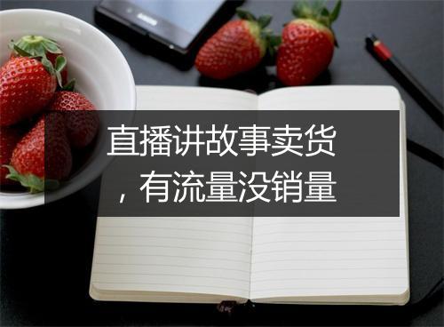 直播讲故事卖货，有流量没销量