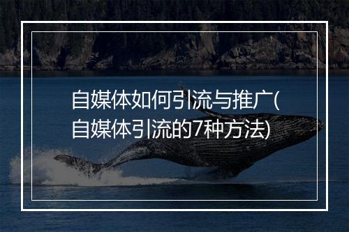 自媒体如何引流与推广(自媒体引流的7种方法)