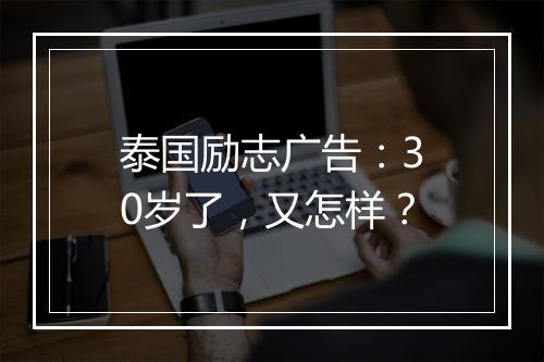 泰国励志广告：30岁了，又怎样？