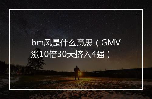 bm风是什么意思（GMV涨10倍30天挤入4强）