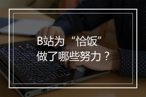 B站为“恰饭”做了哪些努力？