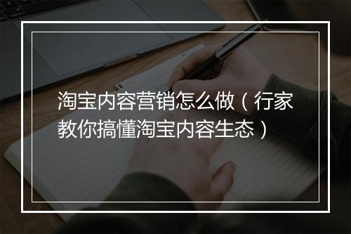 淘宝内容营销怎么做（行家教你搞懂淘宝内容生态）