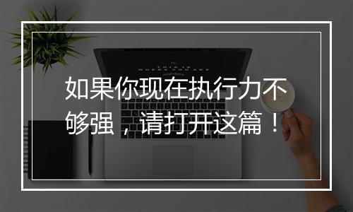 如果你现在执行力不够强，请打开这篇！