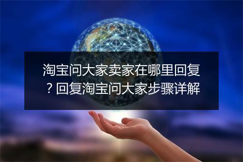淘宝问大家卖家在哪里回复？回复淘宝问大家步骤详解