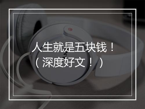 人生就是五块钱！（深度好文！）