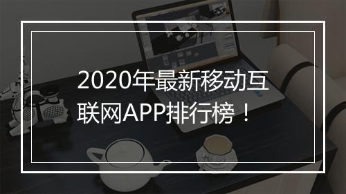 2020年最新移动互联网APP排行榜！