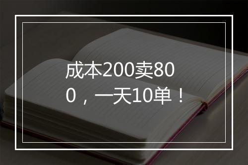 成本200卖800，一天10单！