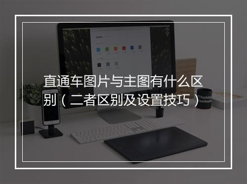 直通车图片与主图有什么区别（二者区别及设置技巧）