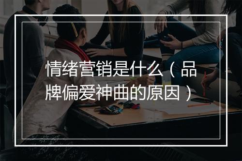 情绪营销是什么（品牌偏爱神曲的原因）