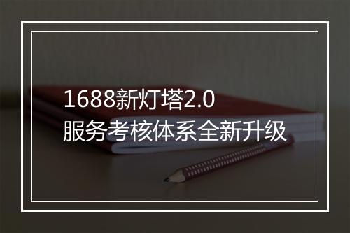 1688新灯塔2.0服务考核体系全新升级
