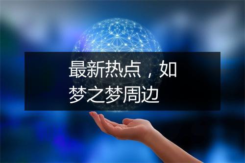 最新热点，如梦之梦周边
