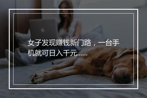 女子发现赚钱新门路，一台手机就可日入千元......