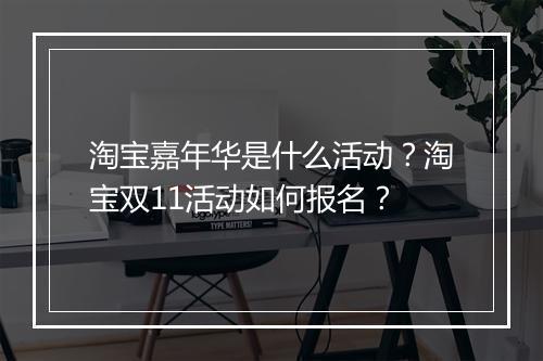 淘宝嘉年华是什么活动？淘宝双11活动如何报名？