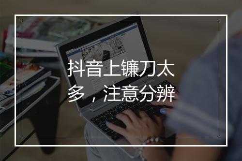抖音上镰刀太多，注意分辨