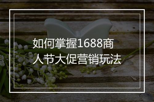 如何掌握1688商人节大促营销玩法