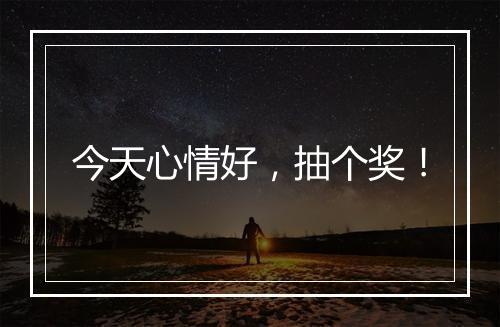 今天心情好，抽个奖！