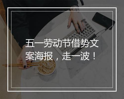 五一劳动节借势文案海报，走一波！