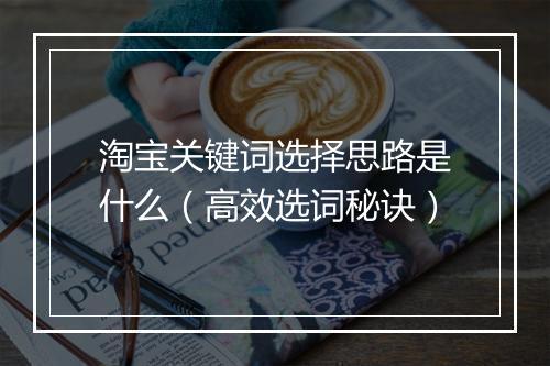 淘宝关键词选择思路是什么（高效选词秘诀）