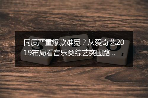 同质严重爆款难觅？从爱奇艺2019布局看音乐类综艺突围路径