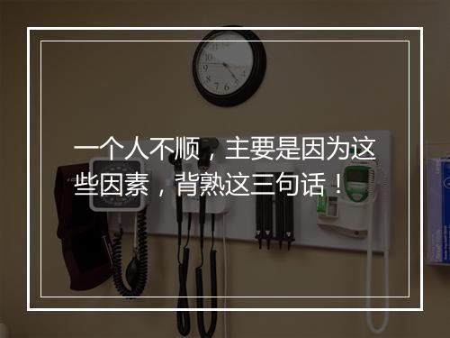 一个人不顺，主要是因为这些因素，背熟这三句话！