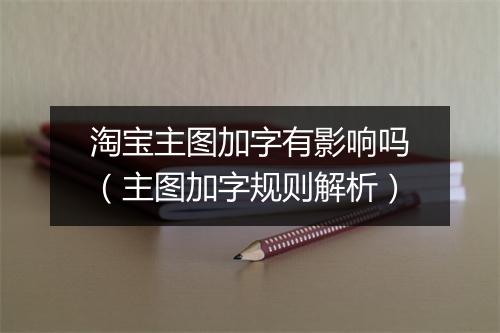 淘宝主图加字有影响吗（主图加字规则解析）
