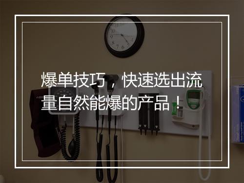 爆单技巧，快速选出流量自然能爆的产品！