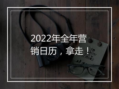 2022年全年营销日历，拿走！