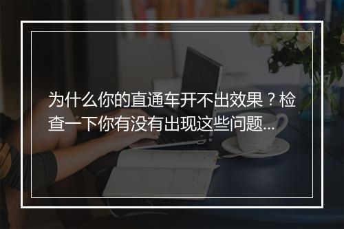 为什么你的直通车开不出效果？检查一下你有没有出现这些问题！