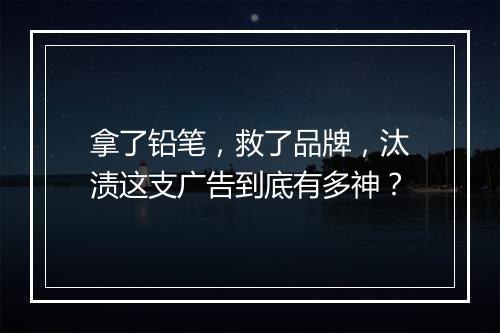 拿了铅笔，救了品牌，汰渍这支广告到底有多神？