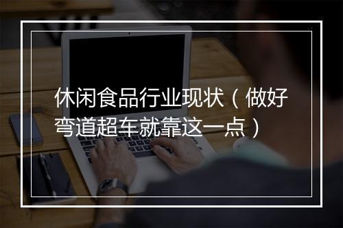 休闲食品行业现状（做好弯道超车就靠这一点）