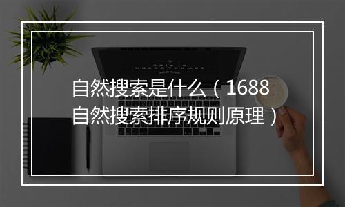 自然搜索是什么（1688自然搜索排序规则原理）