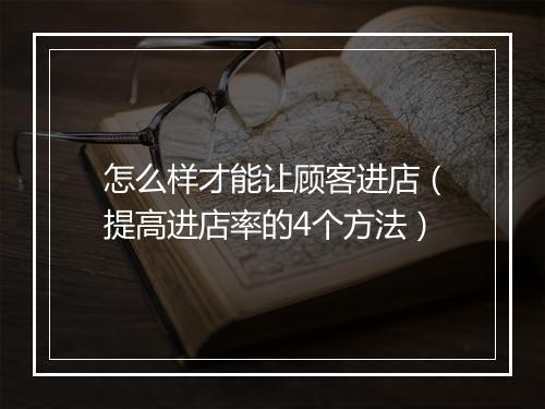 怎么样才能让顾客进店（提高进店率的4个方法）