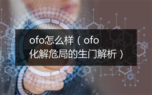ofo怎么样（ofo化解危局的生门解析）