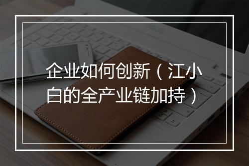企业如何创新（江小白的全产业链加持）
