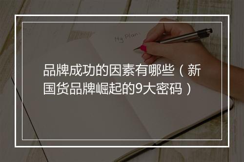 品牌成功的因素有哪些（新国货品牌崛起的9大密码）