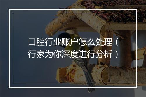 口腔行业账户怎么处理（行家为你深度进行分析）