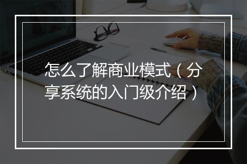 怎么了解商业模式（分享系统的入门级介绍）