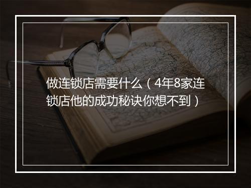 做连锁店需要什么（4年8家连锁店他的成功秘诀你想不到）