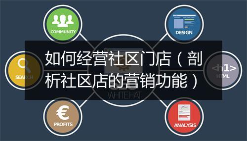 如何经营社区门店（剖析社区店的营销功能）