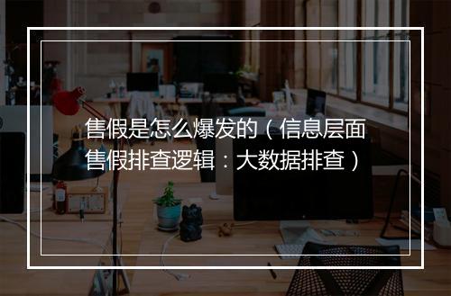 售假是怎么爆发的（信息层面售假排查逻辑：大数据排查）