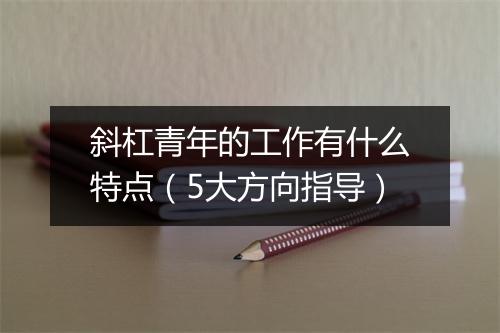 斜杠青年的工作有什么特点（5大方向指导）