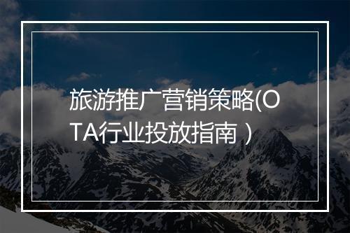 旅游推广营销策略(OTA行业投放指南）