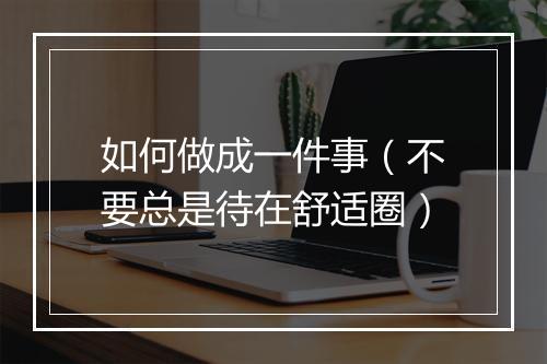 如何做成一件事（不要总是待在舒适圈）
