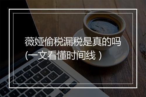 薇娅偷税漏税是真的吗(一文看懂时间线）