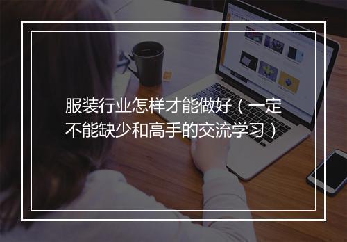 服装行业怎样才能做好（一定不能缺少和高手的交流学习）